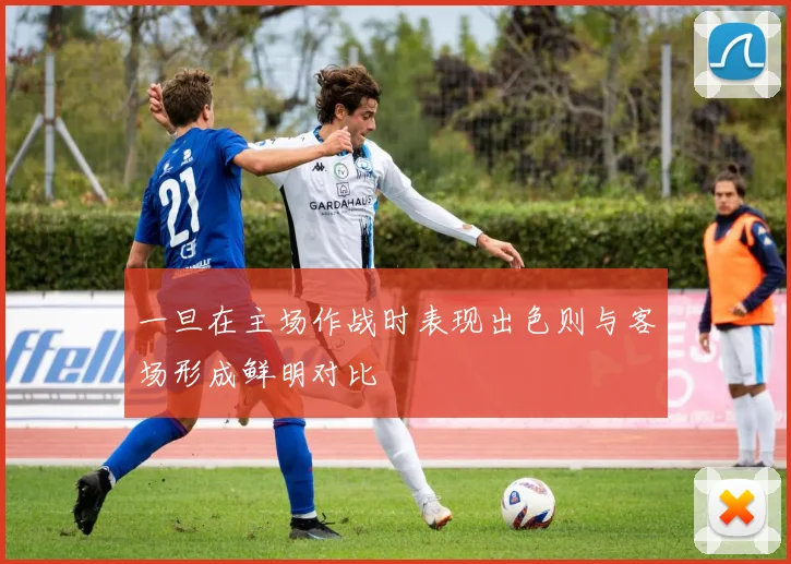 一旦在主场作战时表现出色则与客场形成鲜明对比