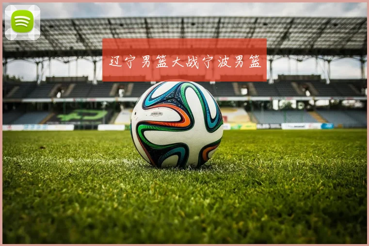 辽宁男篮大战宁波男篮