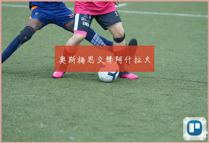 奥斯梅恩交锋阿什拉夫