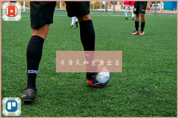 卡马文加全力出击