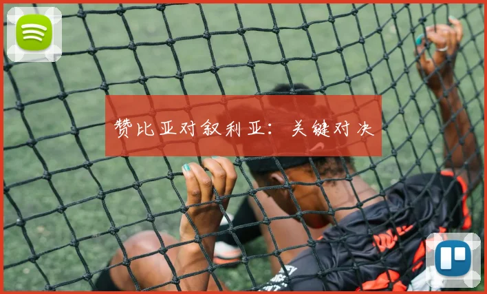 赞比亚对叙利亚：关键对决