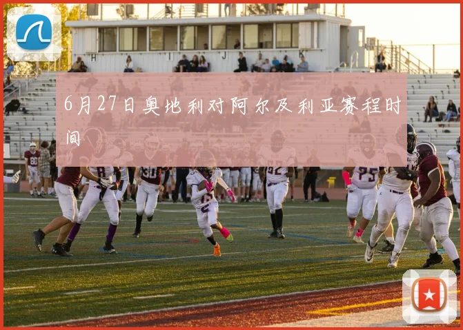 6月27日奥地利对阿尔及利亚赛程时间