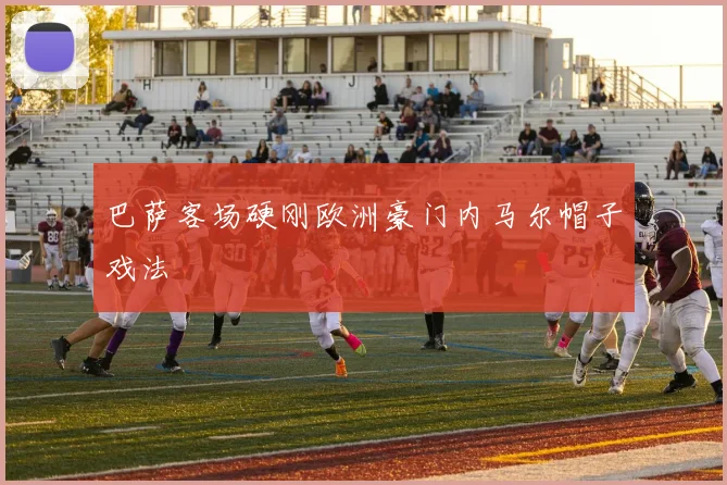 巴萨客场硬刚欧洲豪门内马尔帽子戏法