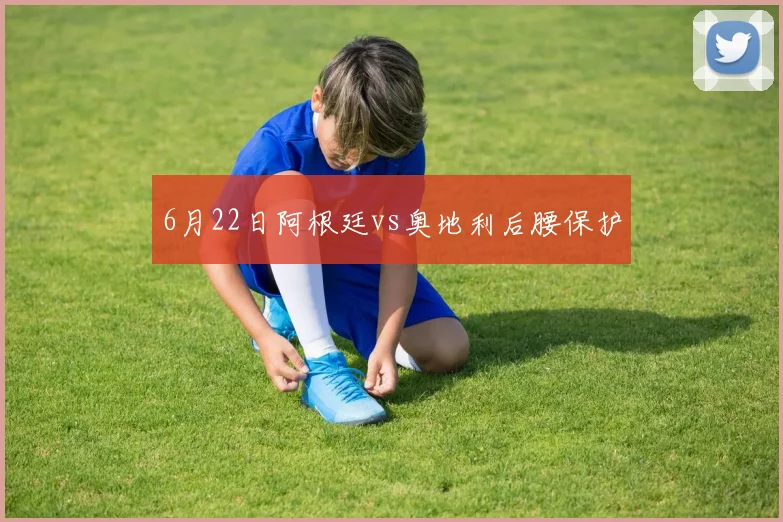 6月22日阿根廷vs奥地利后腰保护