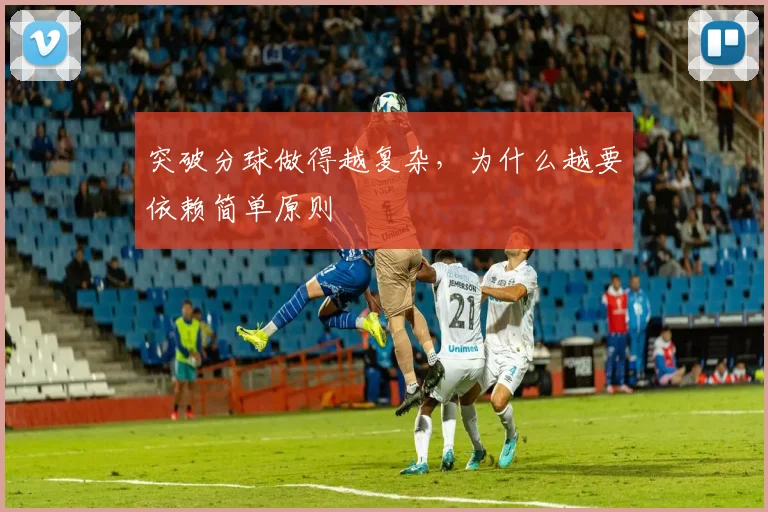 突破分球做得越复杂，为什么越要依赖简单原则