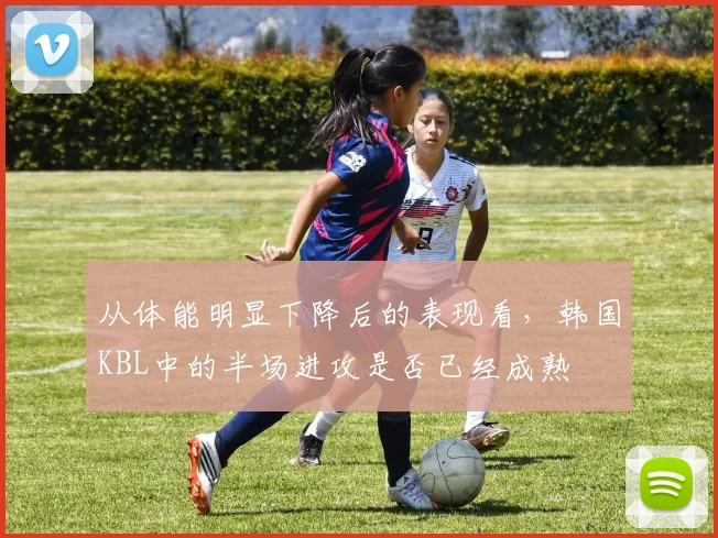 从体能明显下降后的表现看，韩国KBL中的半场进攻是否已经成熟