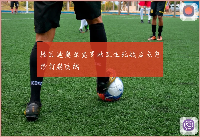 格瓦迪奥尔克罗地亚生死战后点包抄打崩防线
