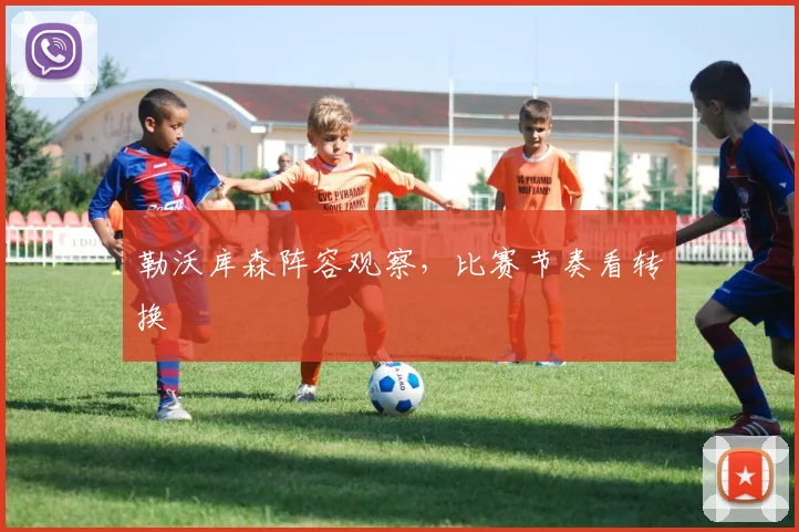 勒沃库森阵容观察，比赛节奏看转换